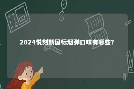 2024悦刻新国标烟弹口味有哪些？ 
